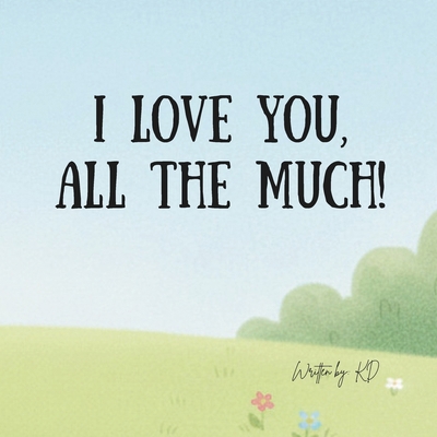 I love you, ALL THE MUCH B0GQ5M2BKD Book Cover