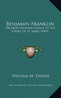 Benjamin Franklin: Or from Printing Office to t... 1164402021 Book Cover