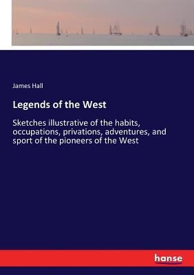 Legends of the West: Sketches illustrative of t... 3337096751 Book Cover