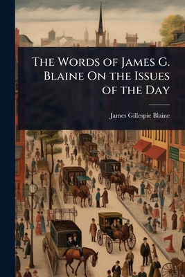 The Words of James G. Blaine On the Issues of t... 1023653826 Book Cover