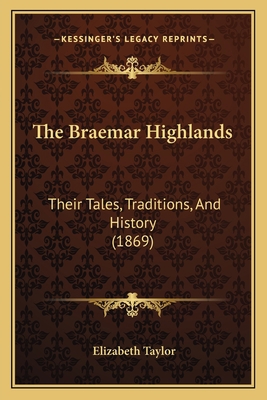 The Braemar Highlands: Their Tales, Traditions,... 1164930672 Book Cover