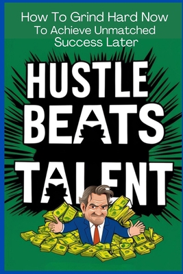 Hustle Beats Talent: How to Grind Now to Achiev... B0DBVWCHR3 Book Cover