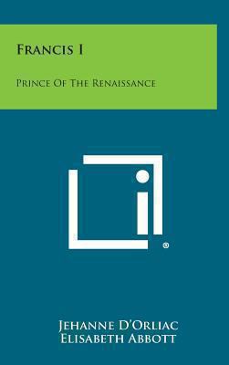 Francis I: Prince of the Renaissance 1258863316 Book Cover