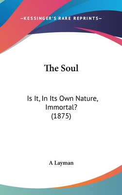 The Soul: Is It, in Its Own Nature, Immortal? (... 1120971209 Book Cover