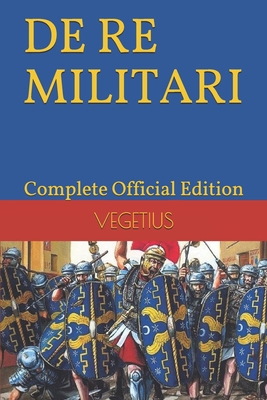 DE RE MILITARI by VEGETIUS: Complete Official E... 1697849075 Book Cover