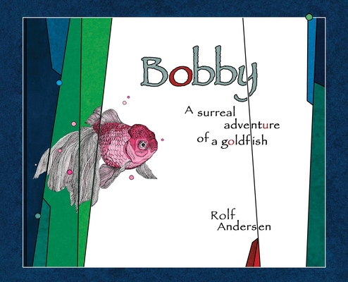 Bobby: A surreal adventure of a goldfish 1953355013 Book Cover