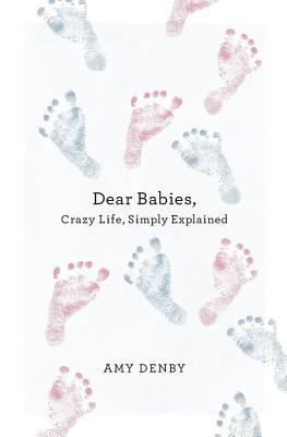 Dear Babies: Crazy Life, Simply Explained 1501074288 Book Cover