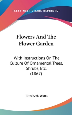 Flowers And The Flower Garden: With Instruction... 1436630266 Book Cover