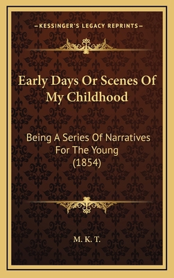 Early Days Or Scenes Of My Childhood: Being A S... 1168922453 Book Cover