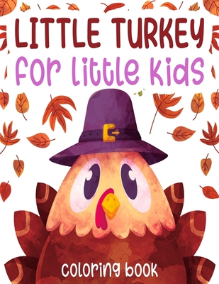 little turkey for little kids coloring book: Happy Thanksgiving Coloring Book for Kids, Toddlers and Preschool B08KBGJMZF Book Cover