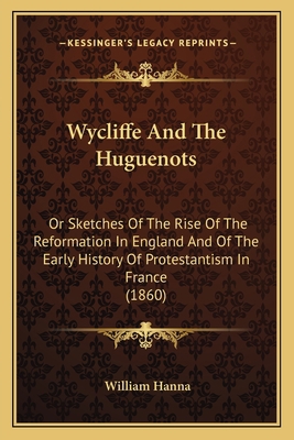 Wycliffe And The Huguenots: Or Sketches Of The ... 116402616X Book Cover