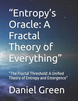 "Entropy's Oracle: A Fractal Theory of Everythi... B0FX27J481 Book Cover