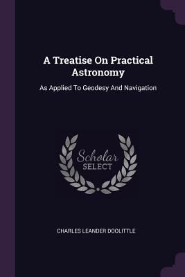 A Treatise On Practical Astronomy: As Applied T... 137921971X Book Cover