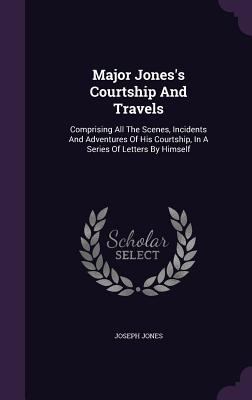 Major Jones's Courtship And Travels: Comprising... 1347964614 Book Cover