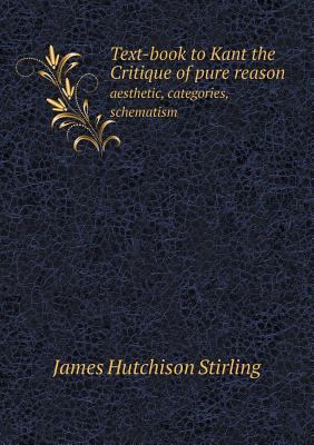 Text-book to Kant the Critique of pure reason a... 5518696353 Book Cover