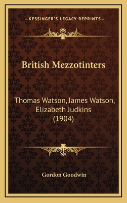 British Mezzotinters: Thomas Watson, James Wats... 1165196840 Book Cover