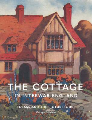 The Cottage in Interwar England: Class and the ... 1848226985 Book Cover