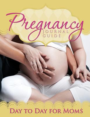 Pregnancy Journal Guide: Day to Day for Moms 1632879107 Book Cover