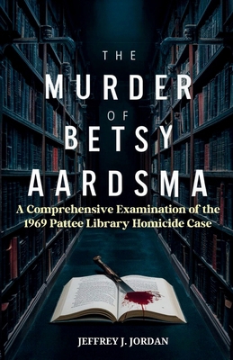 The Murder of Betsy Aardsma: A Comprehensive Ex...            Book Cover