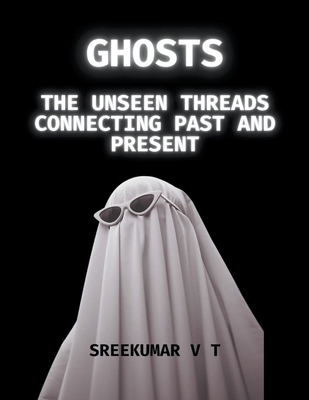 Ghosts: The Unseen Threads Connecting Past and ... B0CR6YJ2M7 Book Cover