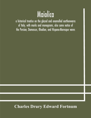 Maiolica: A Historical Treatise On The Glazed A... 9354179177 Book Cover