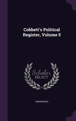 Cobbett's Political Register, Volume 5 1348183195 Book Cover
