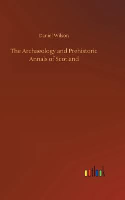 The Archaeology and Prehistoric Annals of Scotland 3732660982 Book Cover