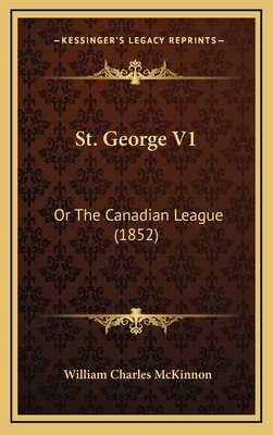 St. George V1: Or the Canadian League (1852) 1165015579 Book Cover
