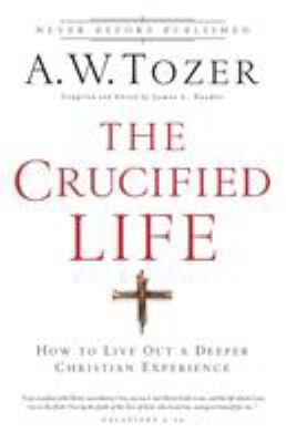The Crucified Life: How to Live Out a Deeper Ch... 0764216155 Book Cover