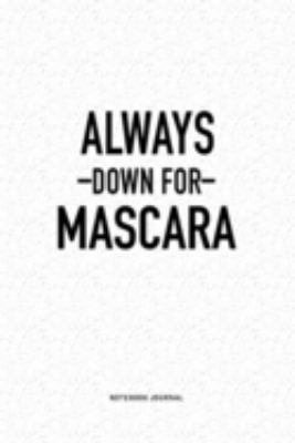 Paperback Always down for Mascara : A 6x9 Inch Journal Diary Notebook with a Bold Text Font Slogan on a Matte Cover and 120 Blank Lined Pages Book