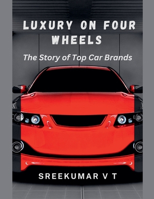 Luxury on Four Wheels: The Story of Top Car Brands B0DFV3RWZX Book Cover