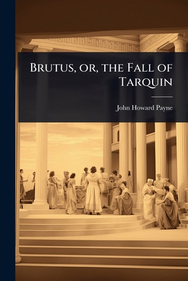 Brutus, or, the Fall of Tarquin 1024030431 Book Cover
