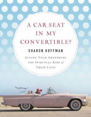 A Car Seat in My Convertible?: Giving Your Gran... 1596692081 Book Cover