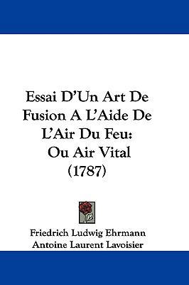 Essai D'Un Art de Fusion A L'Aide de L'Air Du F... [French] 1104820226 Book Cover