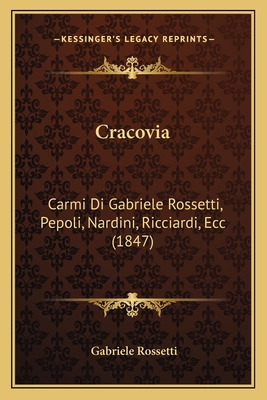 Cracovia: Carmi Di Gabriele Rossetti, Pepoli, N... [Italian] 1168322111 Book Cover