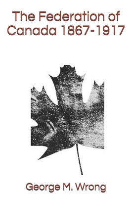 The Federation of Canada 1867-1917 1698515049 Book Cover