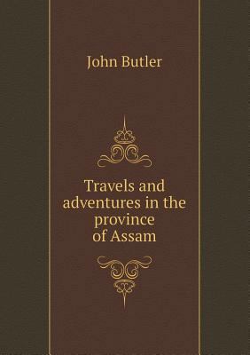 Travels and adventures in the province of Assam 5518646984 Book Cover