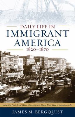 Daily Life in Immigrant America, 1820-1870: How... 1566638291 Book Cover