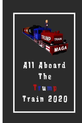 All Aboard The Trump Train 2020 Notebook: American Flag Trump Notebook / President Donald Trump Supporter Journal | Lined Notebook / Journal Gift, 110 Pages, 6x9, Soft Cover, Matte Finish