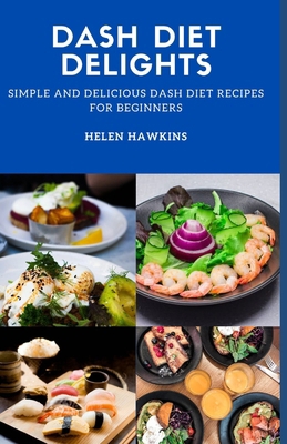 Dash Diet Delights: Simple And Delicious Dash D... B0BVD3NGGQ Book Cover