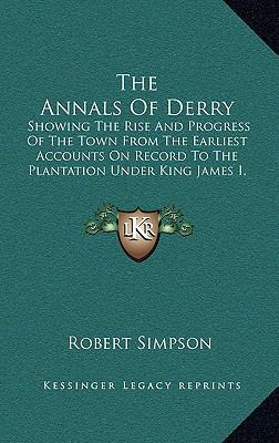 The Annals Of Derry: Showing The Rise And Progr... 1165725266 Book Cover