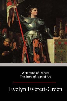 A Heroine of France: The Story of Joan of Arc 1547136561 Book Cover