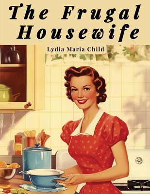 The Frugal Housewife: A Cookbook and Household ... 1835523625 Book Cover