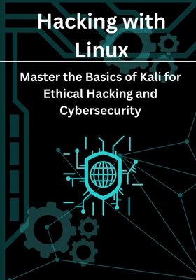 Hacking with Linux: Master the Basics of Kali f... B0DWXXD1DF Book Cover