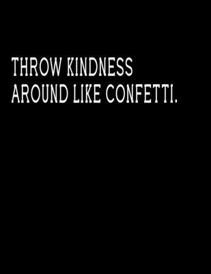 Throw kindness  around like confetti.: Journal Blank, Lined Writing Journal Lined for Women, Diary, Journal For Her (Deep Quotes) (8.5 x 11 Large)  Lined notebook