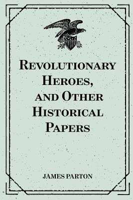 Revolutionary Heroes, and Other Historical Papers 153029021X Book Cover