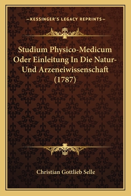 Studium Physico-Medicum Oder Einleitung In Die ... [German] 1165925710 Book Cover