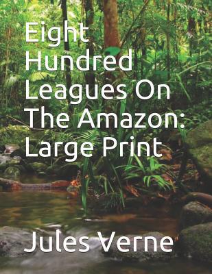 Eight Hundred Leagues On The Amazon: Large Print 1070624098 Book Cover