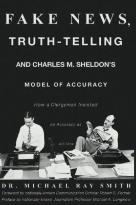 Fake News, Truth-Telling and Charles M. Sheldon... 0692988793 Book Cover