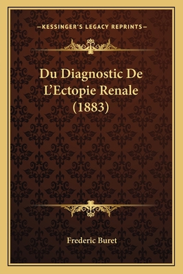 Du Diagnostic De L'Ectopie Renale (1883) [French] 1168358701 Book Cover